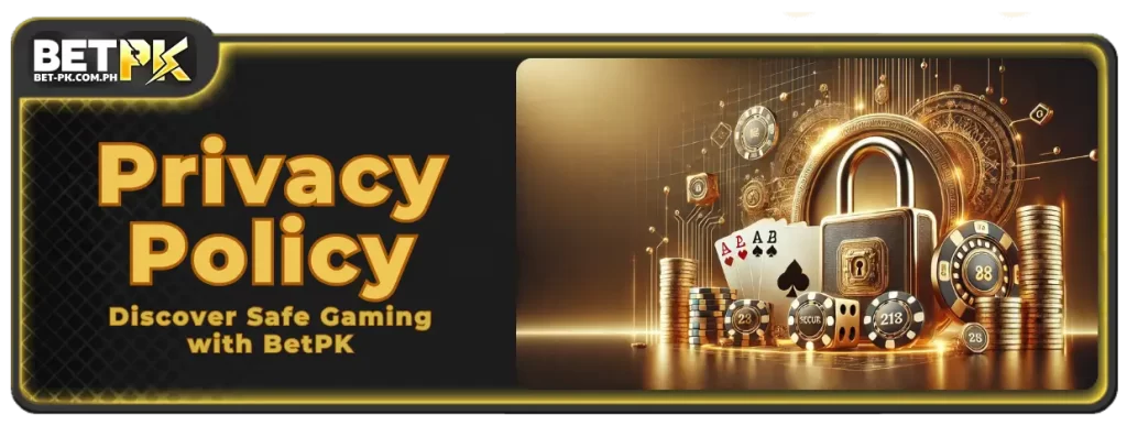 Privacy Policy 1 Discover Safe Gaming with BetPK: Privacy You Can Trust